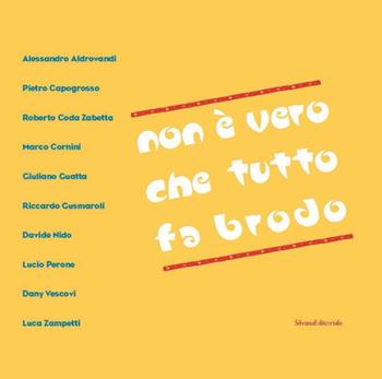 Non è vero che tutto fa brodo - Maurizio Sciaccaluga - Libro Silvana 2004 | Libraccio.it