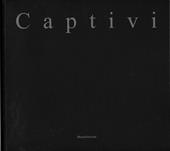 Captivi. Catalogo della mostra (Milano, 13 dicembre 2003-17 gennaio 2004)