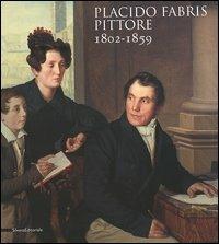 Placido Fabris pittore. 1802-1859 - Massimo De Grassi, Emanuela Rollandini, Flavio Vizzutti - Libro Silvana 2005 | Libraccio.it