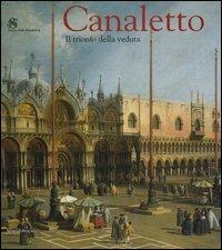 Canaletto. Il trionfo della veduta. Catalogo della mostra (Roma, 12 marzo-19 giugno 2005)  - Libro Silvana 2005 | Libraccio.it