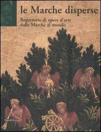 Le Marche disperse. Repertorio di opere d'arte dalle Marche al mondo  - Libro Silvana 2005 | Libraccio.it