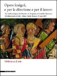 Opere insigni e per la divotione e per il lavoro. Tre sculture lignee del Maestro di Trognano al Castello Sforzesco. Atti della giornata di studio  - Libro Silvana 2005, Biblioteca d'arte contemporanea | Libraccio.it