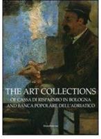 The art collections of Cassa di Risparmio in Bologna and Banca Popolare dell'Adriatico  - Libro Silvana 2006 | Libraccio.it