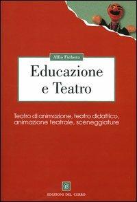Educazione e teatro. Teatro di animazione, teatro didattico, animazione teatrale, sceneggiature - Alfio Fichera - Libro Edizioni del Cerro 2003 | Libraccio.it