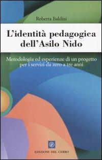 L'identità pedagogica dell'asilo nido. Metodologia ed esperienze di un progetto per i servizi da zero a tre anni - Roberta Baldini - Libro Edizioni del Cerro 2004 | Libraccio.it