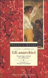 Gli anarchici. Psicopatologia criminale d'un ideale politico - Cesare Lombroso - Libro Gallone 1998, Volti e anime | Libraccio.it