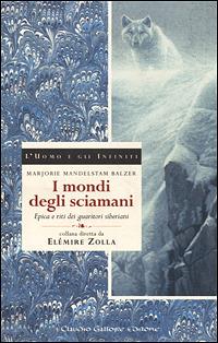 I mondi degli sciamani. Epos e rituali degli antichi santoni siberiani  - Libro Gallone 1998, L'uomo e gli infiniti | Libraccio.it