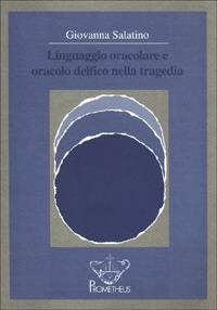 Linguaggio oracolare e oracolo delfico nella tragedia - Giovanna Salatino - Libro Prometheus 1997, Biblioteca universitaria italiana | Libraccio.it