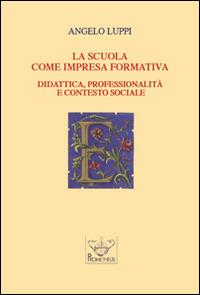 La scuola come impresa formativa. Didattica, professionalità e contesto sociale - Angelo Luppi - Libro Prometheus 2015 | Libraccio.it