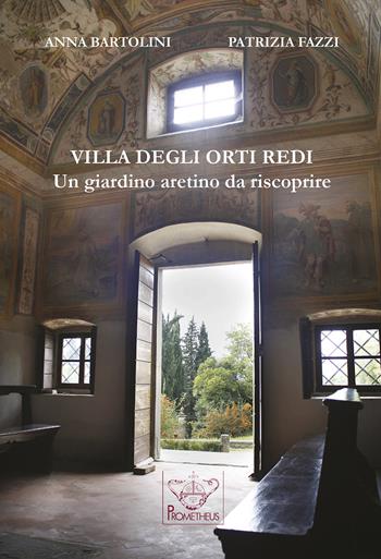 Villa degli Orti Redi. Un giardino aretino da riscoprire - Anna Bartolini, Patrizia Fazzi - Libro Prometheus 2016, Prometeo | Libraccio.it