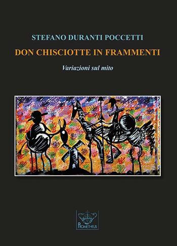 Don Chisciotte in frammenti. Variazioni sul mito - Stefano Duranti Poccetti - Libro Prometheus 2019, Eos | Libraccio.it