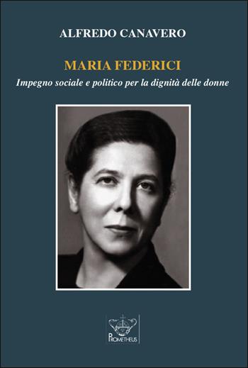 Maria Federici. Impegno sociale e politico per la dignità delle donne - Alfredo Canavero - Libro Prometheus 2020, Donne nella storia | Libraccio.it