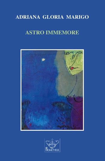 Astro immemore - Adriana Gloria Marigo - Libro Prometheus 2020, Eos | Libraccio.it