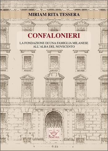 Confalonieri. La fondazione di una famiglia milanese all'alba del Novecento - Miriam Rita Tessera - Libro Prometheus 2021, Prometeo | Libraccio.it