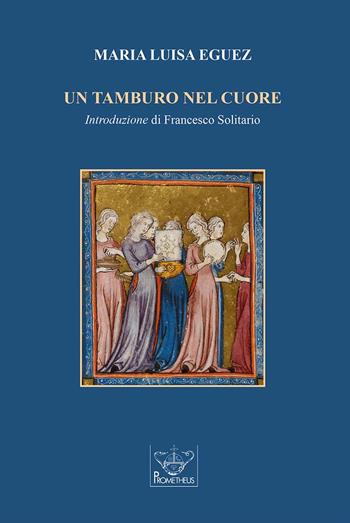 Un tamburo nel cuore. Per il fluire dei giorni - Maria Luisa Eguez - Libro Prometheus 2023, Gioia di vivere | Libraccio.it