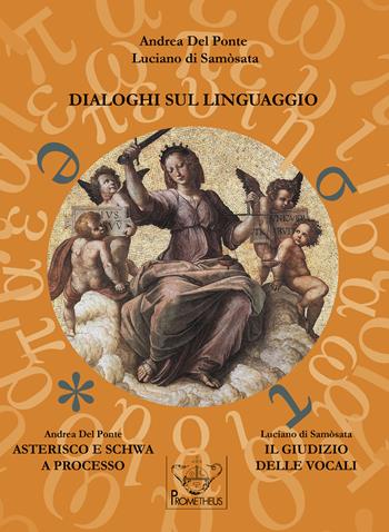 Dialoghi sul linguaggio. Asterisco e Schwa a processo. Il giudizio delle vocali. Ediz. multilingue - Andrea Del Ponte, Di Samosata Luciano - Libro Prometheus 2025, Humanitas | Libraccio.it