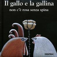 Il gallo e la gallina, non c'è rosa senza spina - Nicoletta Codignola, Arianna Papini - Libro Fatatrac 2007, Fuori collana | Libraccio.it