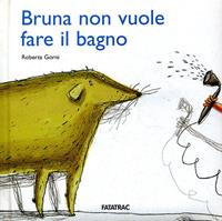 Bruna non vuole fare il bagno - Roberta Gorni - Libro Fatatrac 2007, No e poi no! | Libraccio.it