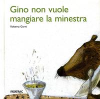 Gino non vuole mangiare la minestra - Roberta Gorni - Libro Fatatrac 2007, No e poi no! | Libraccio.it