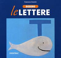 Disegno le lettere. Ediz. illustrata - Francesca Grazzini - Libro Fatatrac 2008, Le chicche | Libraccio.it