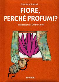 Fiore, perché profumi? Ediz. illustrata - Francesca Grazzini - Libro Fatatrac 2009, Dimmi come mai | Libraccio.it
