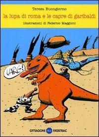 La lupa di Roma e le capre di Garibaldi. Ediz. illustrata - Teresa Buongiorno - Libro Fatatrac 2010, Gli ottagoni | Libraccio.it