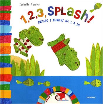 1, 2, 3 splash! Imparo i numeri da 1 a 10. Ediz. illustrata - Isabelle Carrier - Libro Fatatrac 2012, Cù Cù 3-5 | Libraccio.it