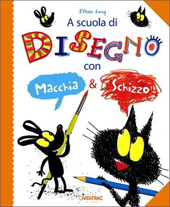 A scuola di disegno con Macchia & Schizzo - Ethan Long - Libro Fatatrac 2013, Arte è un gioco | Libraccio.it