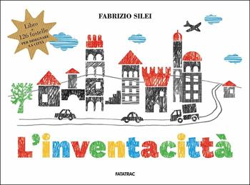 L'inventacittà. Con gadget - Fabrizio Silei - Libro Fatatrac 2016 | Libraccio.it