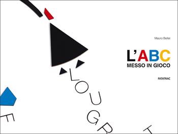 L'ABC messo in gioco. Ediz. illustrata. Con gadget - Mauro Bellei - Libro Fatatrac 2015, Arte è un gioco | Libraccio.it