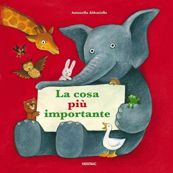 La cosa più importante. Ediz. illustrata - Antonella Abbatiello - Libro Fatatrac 2016, Albi d'autore | Libraccio.it