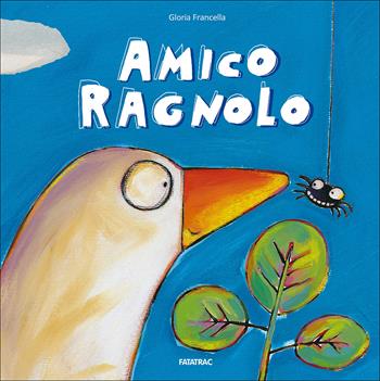 Amico ragnolo - Gloria Francella - Libro Fatatrac 2017, Albi d'autore | Libraccio.it