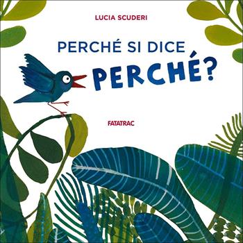 Perché mi chiedi perché? - Lucia Scuderi - Libro Fatatrac 2017, Cù Cù 0-3 | Libraccio.it