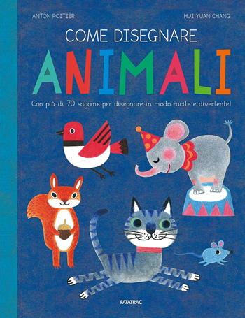 Come disegnare animali. Con più di 70 sagome per disegnare in modo facile e divertente! Ediz. a colori - Anton Poitier, Hui Yuan Chang - Libro Fatatrac 2017, Impara con me | Libraccio.it