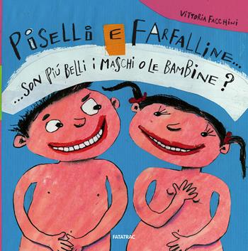 Piselli e farfalline... Son più belli i maschi o le bambine? - Vittoria Facchini - Libro Fatatrac 2018, Albi d'autore | Libraccio.it