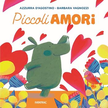 Piccoli amori - Azzurra D'Agostino - Libro Fatatrac 2018, Cù Cù 3-5 | Libraccio.it
