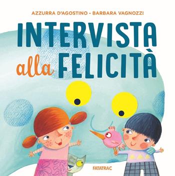 Intervista alla felicità - Azzurra D'Agostino - Libro Fatatrac 2018, Cù Cù 3-5 | Libraccio.it