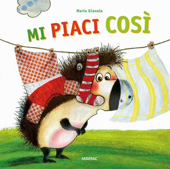Mi piaci così - Maria Gianola - Libro Fatatrac 2018, Cù Cù 3-5 | Libraccio.it