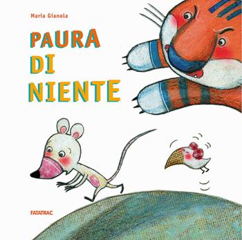 Paura di niente. Ediz. a colori - Maria Gianola - Libro Fatatrac 2018, Cù Cù 3-5 | Libraccio.it