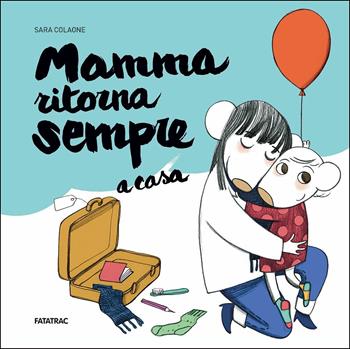Mamma ritorna sempre a casa - Sara Colaone - Libro Fatatrac 2018, Albi d'autore | Libraccio.it