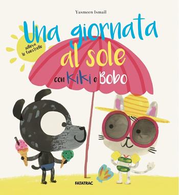 Una giornata al sole con Kiki e Bobo - Yasmeen Ismail - Libro Fatatrac 2018, Albi d'autore | Libraccio.it