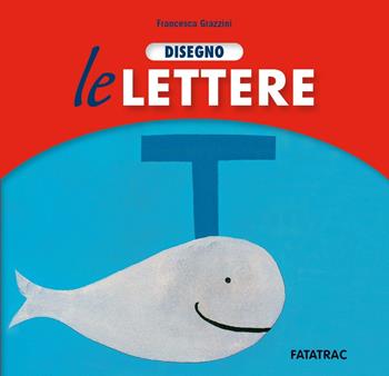 Disegno le lettere. Nuova ediz. - Francesca Grazzini - Libro Fatatrac 2019, Le chicche | Libraccio.it