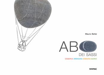 ABC dei sassi. Osserva, immagina, disegna, scrivi. Ediz. illustrata - Mauro Bellei - Libro Fatatrac 2019, Ad arte | Libraccio.it