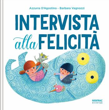 Intervista alla felicità. Ediz. illustrata - Azzurra D'Agostino - Libro Fatatrac 2020, Minimondo | Libraccio.it