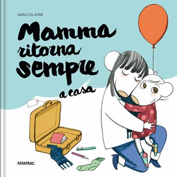 Mamma ritorna sempre a casa. Ediz. illustrata - Sara Colaone - Libro Fatatrac 2020, Storie di Giovanna | Libraccio.it