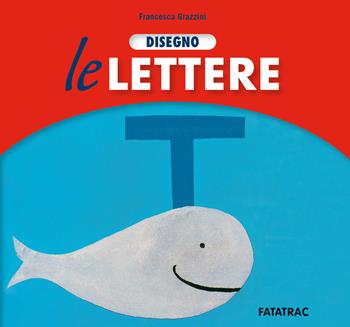 Disegno le lettere. Ediz. a colori - Francesca Grazzini, Francesca Grazzini - Libro Fatatrac 2020, Le chicche | Libraccio.it