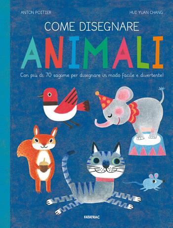Come disegnare animali. Con più di 70 sagome per disegnare in modo facile e divertente! Ediz. a colori - Anton Poitier, Hui Yuan Chang - Libro Fatatrac 2021, Impara con me | Libraccio.it