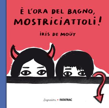 È l'ora del bagno, mostriciattoli! Ediz. a colori - Iris De Muoy - Libro Fatatrac 2021, Sognalibri | Libraccio.it