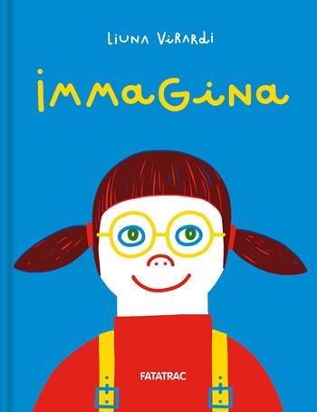 Immagina. Ediz. a colori - Liuna Virardi - Libro Fatatrac 2021, Meraviglie | Libraccio.it