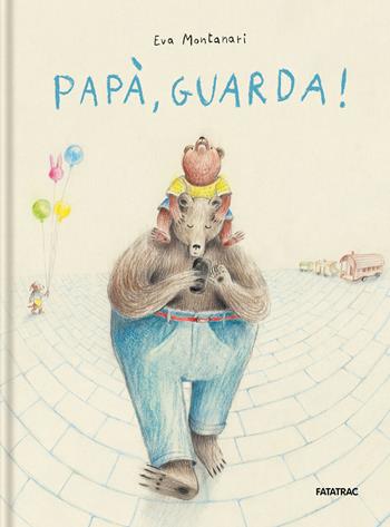 Papà, guarda! Ediz. a colori - Eva Montanari - Libro Fatatrac 2022, Piccoli albi | Libraccio.it